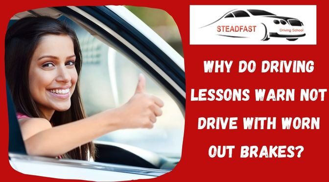Why Do Driving Lessons Warn Not Drive with Worn out Brakes?